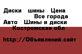 Диски , шины › Цена ­ 10000-12000 - Все города Авто » Шины и диски   . Костромская обл.